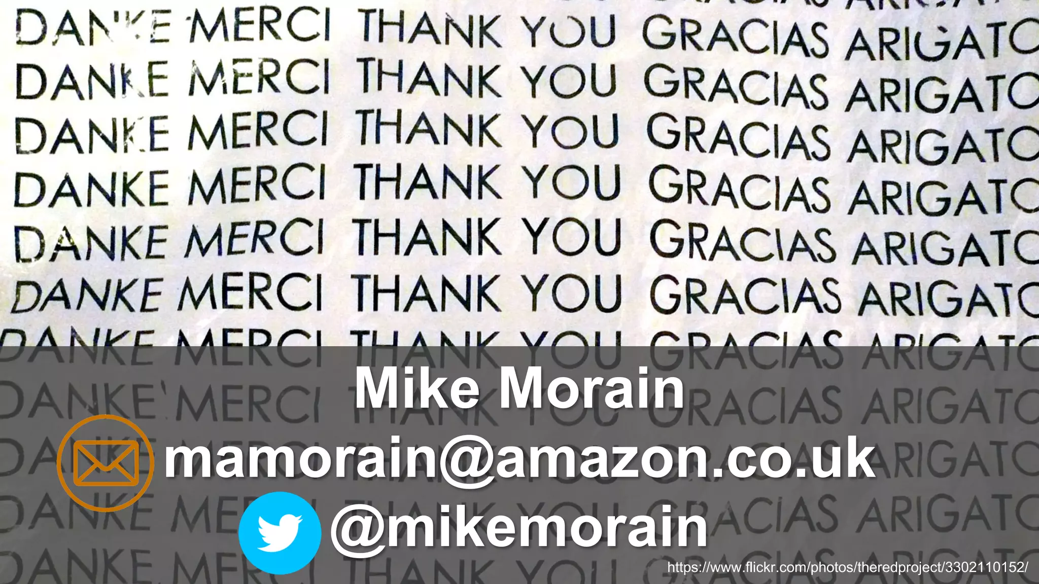 Mike Morain
mamorain@amazon.co.uk
@mikemorainhttps://www.flickr.com/photos/theredproject/3302110152/
 