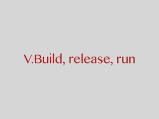 V.Build, release, run
 