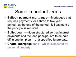 Some important terms <ul><li>Balloon payment mortgages- ---Mortgages that requires payments for a three to five year perio...