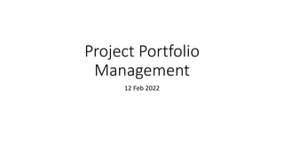 Project Portfolio
Management
12 Feb 2022
 