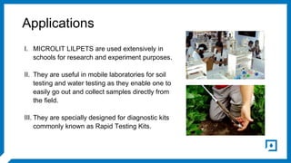 Applications
I. MICROLIT LILPETS are used extensively in
schools for research and experiment purposes.
II. They are useful...