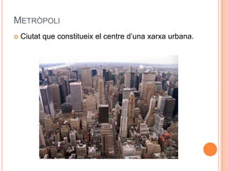 METRÒPOLI


Ciutat que constitueix el centre d’una xarxa urbana.

 