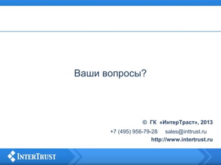 Ваши вопросы?
© ГК «ИнтерТраст», 2013
+7 (495) 956-79-28 sales@inttrust.ru
http://www.intertrust.ru
 