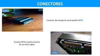 CONECTORESCONECTORES
FITEL
Conector de energia do atual padrão SATA
FITEL
Encaixe SATA na parte traseira
de um disco rígido
 