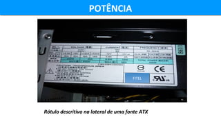 POTÊNCIAPOTÊNCIA
Rótulo descritivo na lateral de uma fonte ATX
FITEL
 