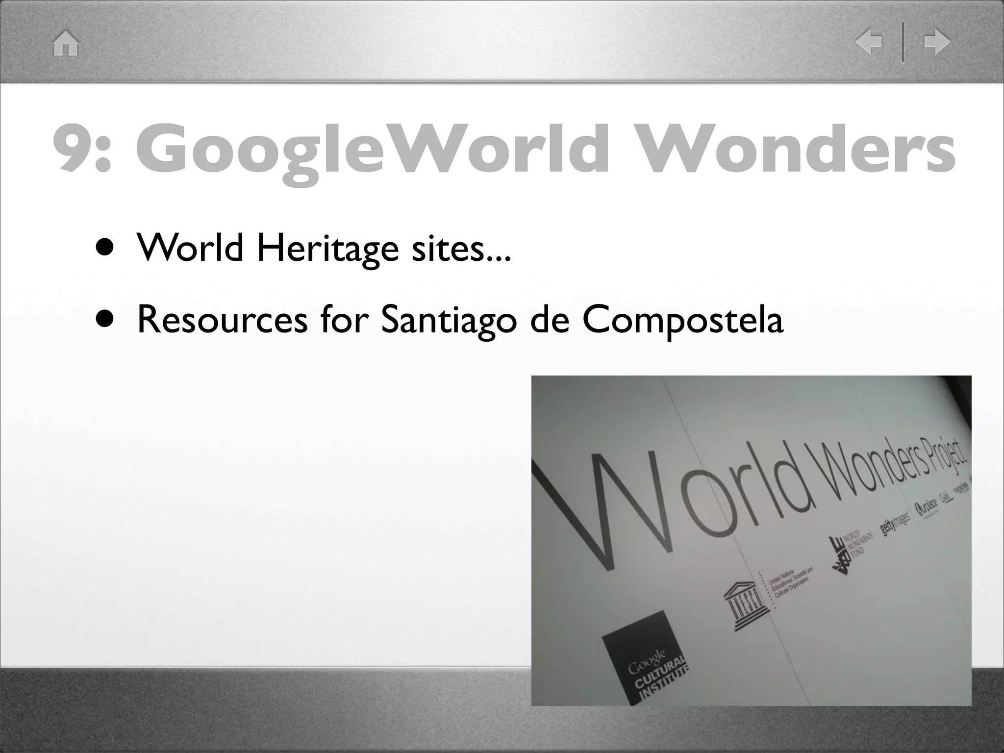 9: GoogleWorld Wonders
 • World Heritage sites...
 • Resources for Santiago de Compostela
 