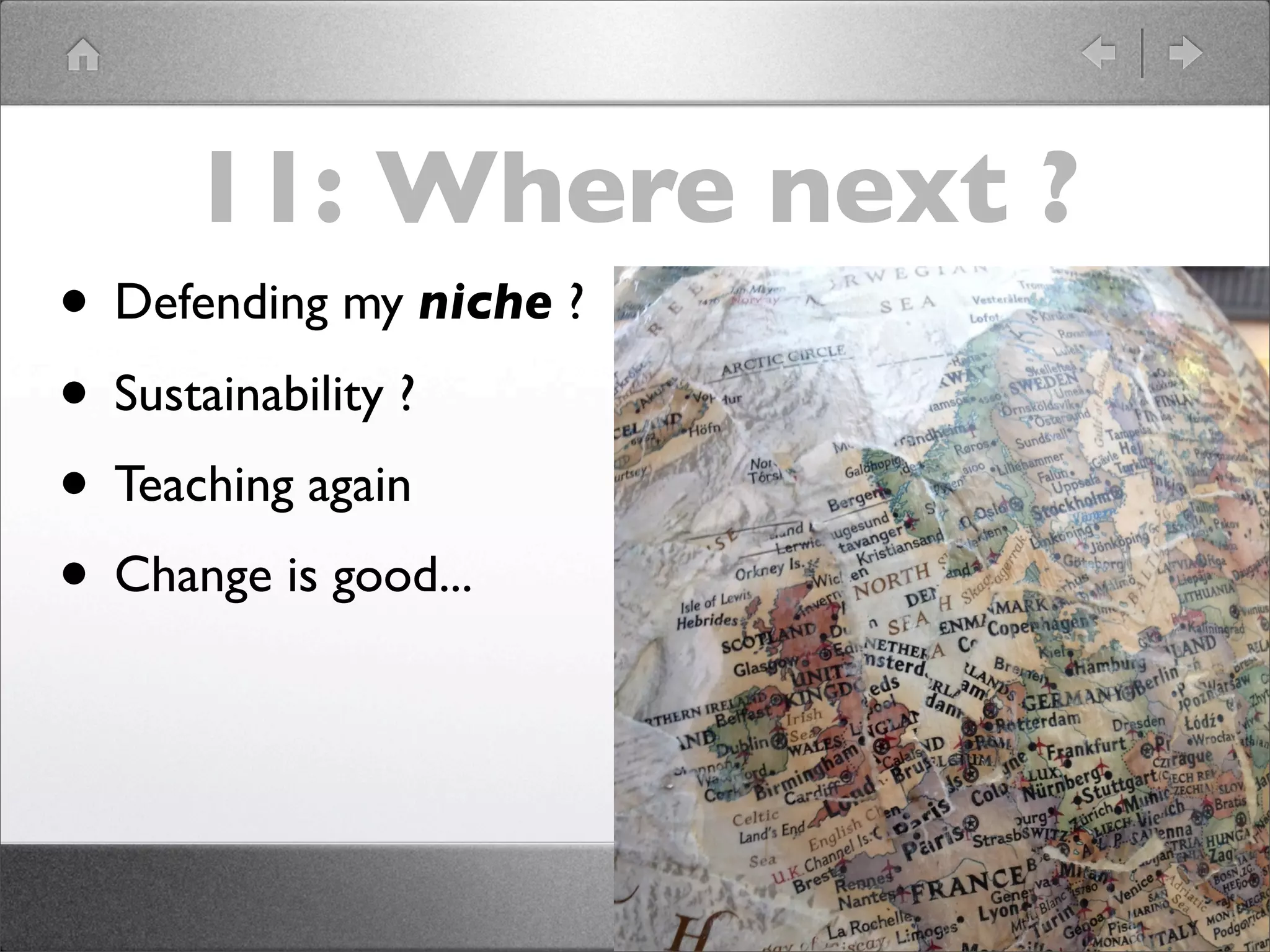 11: Where next ?
• Defending my niche ?
• Sustainability ?
• Teaching again
• Change is good...
 