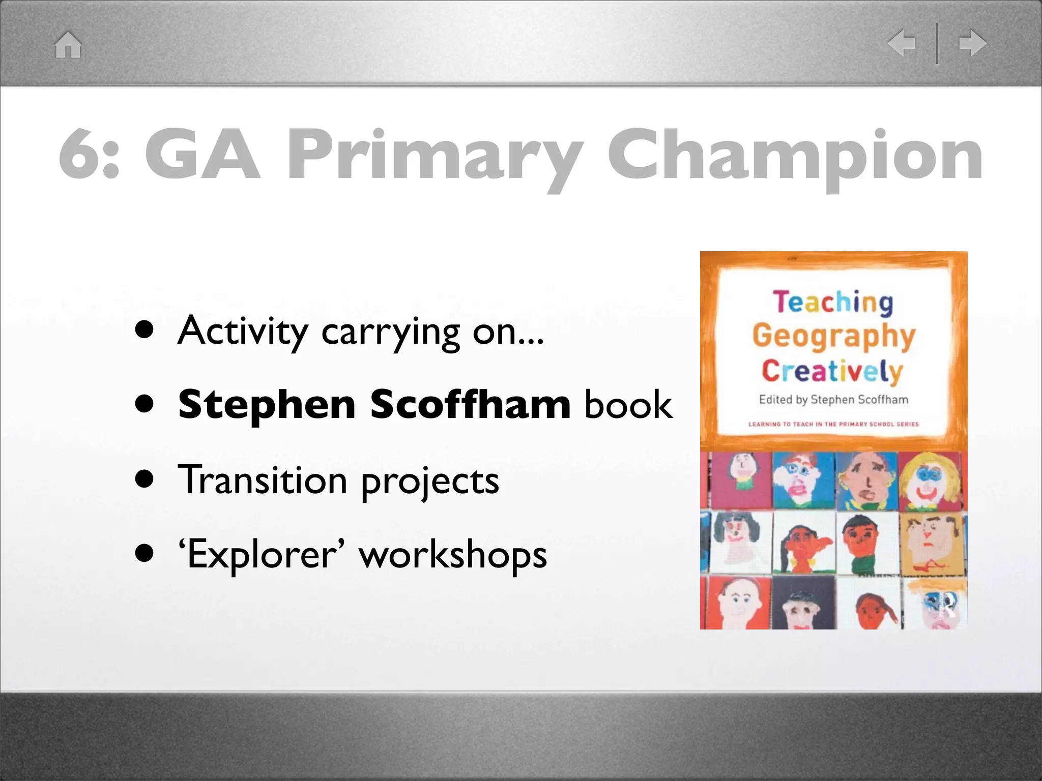 6: GA Primary Champion

 • Activity carrying on...
 • Stephen Scoffham book
 • Transition projects
 • ‘Explorer’ workshops
 