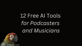 12 Free AI Tools
for Podcasters
and Musicians
 