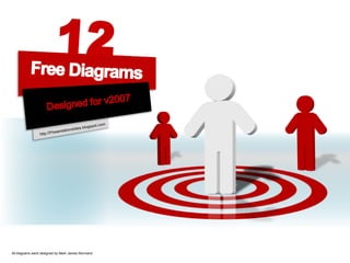 12 Free Diagrams Designed for v2007 http://Presentationslides.blogspot.com All diagrams were designed by Mark James Normand 