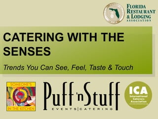 CATERING WITH THE
SENSES
Trends You Can See, Feel, Taste & Touch
 