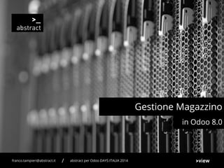 in Odoo 8.0
Gestione Magazzino
abstract per Odoo DAYS ITALIA 2014franco.tampieri@abstract.it /
 