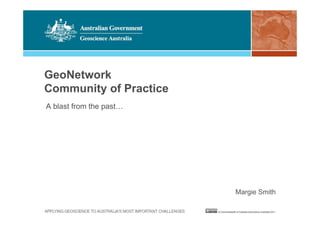 GeoNetwork
Community of Practice
A blast from the past…
Margie Smith
 