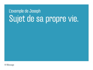 L’exemple de Joseph

  Sujet de sa propre vie.



Message
 