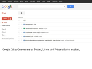 Google Drive: Gemeinsam an Texten, Listen und Präsentationen arbeiten.
 