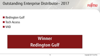 10 Copyright 2017 FUJITSU
Outstanding Enterprise Distributor– 2017
 Redington Gulf
 Tech Access
 VAD
Winner
Redington Gulf
 