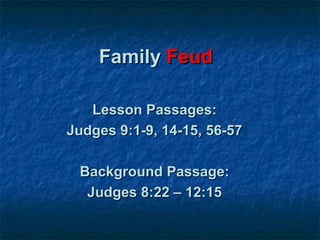 Family Feud

   Lesson Passages:
Judges 9:1-9, 14-15, 56-57

 Background Passage:
  Judges 8:22 – 12:15
 