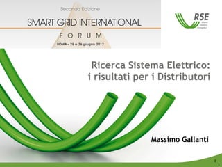 Ricerca Sistema Elettrico:
i risultati per i Distributori




               Massimo Gallanti

                              1   1
                                      1
 