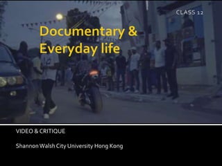 VIDEO & CRITIQUE
ShannonWalshCity University Hong Kong
CLASS 12
 