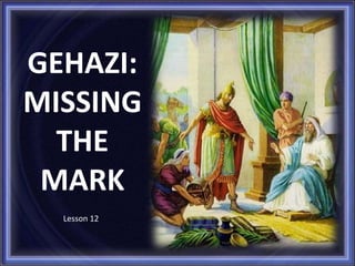 GEHAZI: MISSINGTHE MARK Lesson 12  