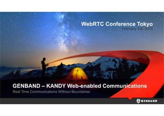 GENBAND – KANDY Web-enabled Communications
Real Time Communications Without Boundaries
WebRTC Conference Tokyo
February 5-6, 2015
 