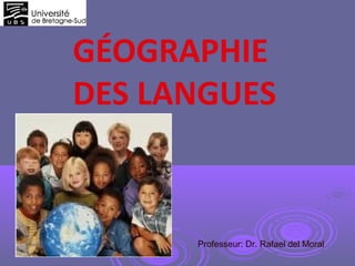 GÉOGRAPHIE
DES LANGUES
Professeur: Dr. Rafael del Moral
 
