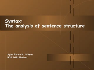 Syntax:
The analysis of sentence structure
Agita Risma N., S.Hum
IKIP PGRI Madiun
 
