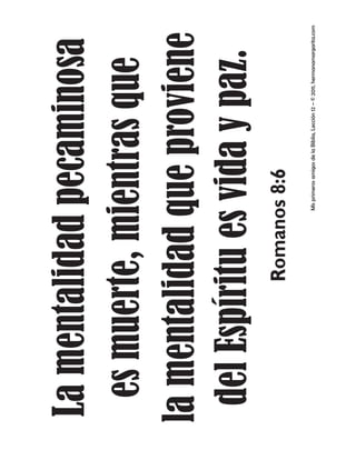 Lamentalidadpecaminosa
esmuerte,mientrasque
lamentalidadqueproviene
delEspírituesvidaypaz.
Romanos8:6
MisprimerosamigosdelaBiblia,Lección12–©2011,hermanamargarita.com
 