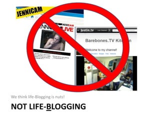 We think life-Blogging is nuts!

NOT LIFE-BLOGGING
 