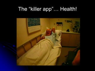 The “killer app”… Health!
 