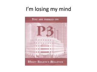 I’m losing my mind
 