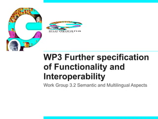 WP3 Further specification of Functionality and Interoperability Work Group 3.2 Semantic and Multilingual Aspects   