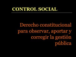 CONTROL SOCIAL Derecho constitucional para observar, aportar y corregir la gestión pública 