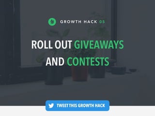 ROLL OUT GIVEAWAYS
AND CONTESTS
G R O W T H H A C K 0 5
TWEET THIS GROWTH HACK —
 
