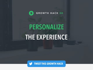 PERSONALIZE
THE EXPERIENCE
G R O W T H H A C K 0 8
TWEET THIS GROWTH HACK —
 