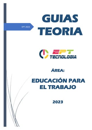 EPT 2023
GUIAS
TEORIA
ÁREA:
EDUCACIÓN PARA
EL TRABAJO
2023
 