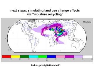 next steps: simulating land use change effects
           via “moisture recycling”

                                                 Nikoli et al




                        .
             Indus „precipitationshed“

   .
 