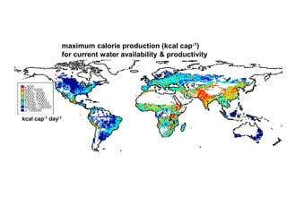 maximum calorie production (kcal cap-1)
                             agricultural water productivity
                   for current water availability & productivity




kcal cap-1 day-1
 