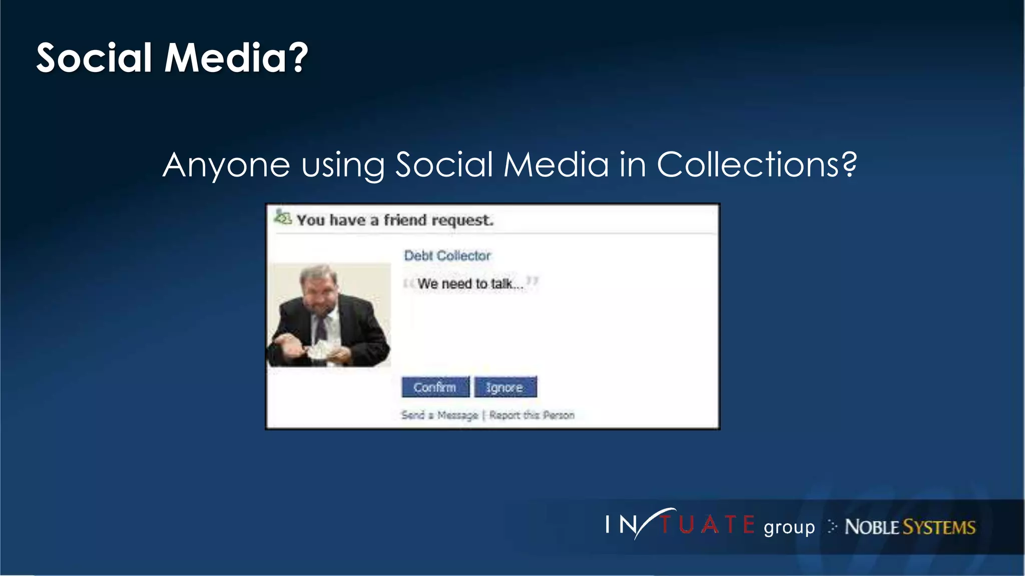Social Media? 
Anyone using Social Media in Collections? 
SMS 
 
