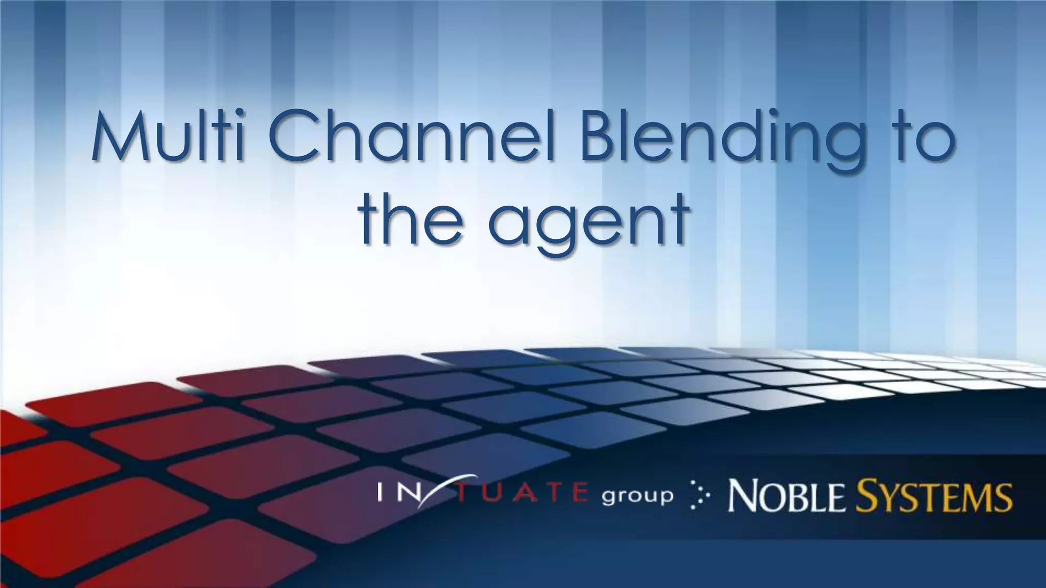 Multi Channel Blending to 
the agent 
 
