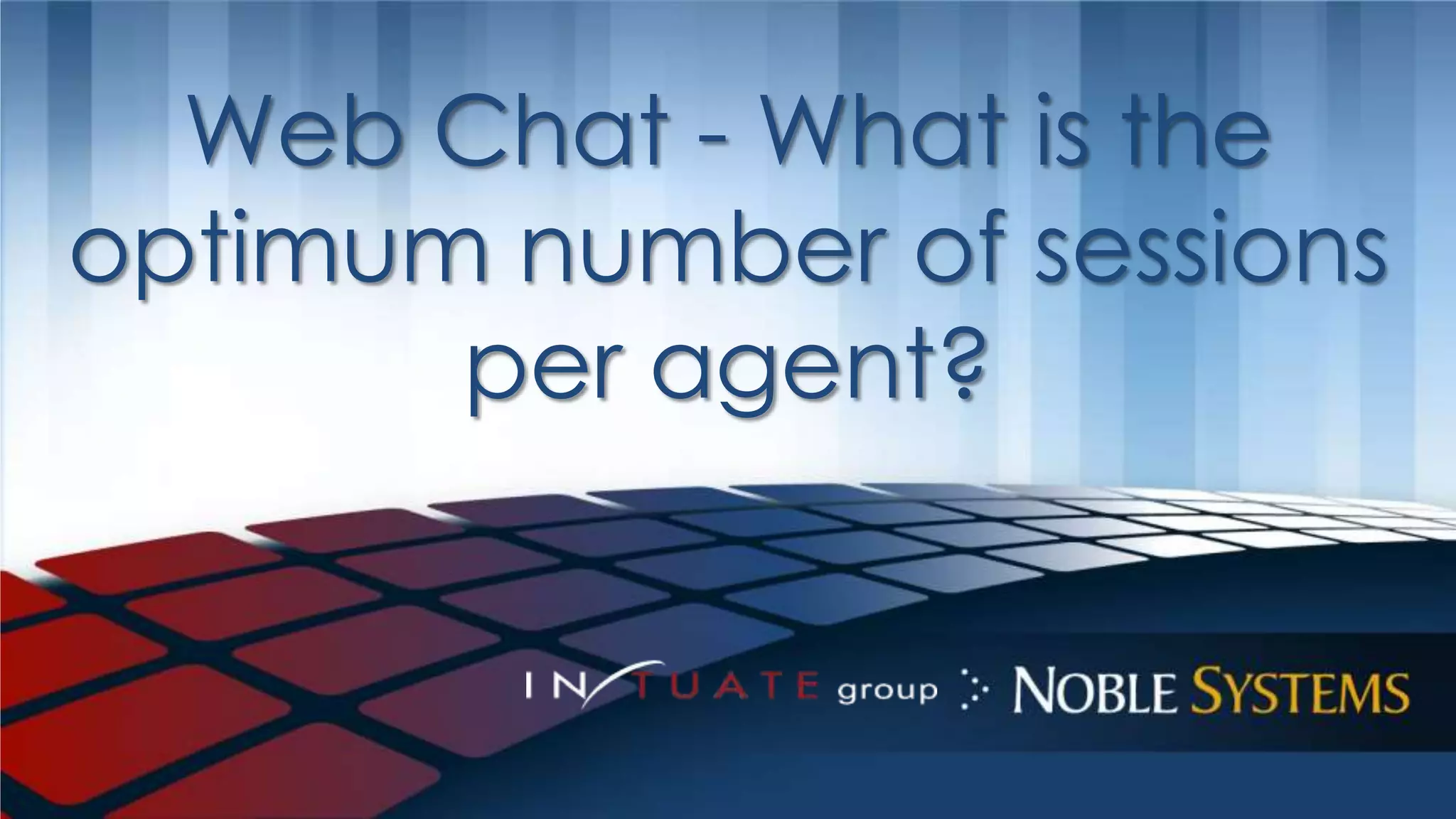 Web Chat - What is the 
optimum number of sessions 
per agent? 
 