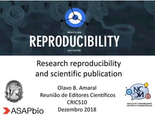 Olavo B. Amaral
Reunião de Editores Científicos
CRICS10
Dezembro 2018
Research reproducibility
and scientific publication
 