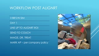 WORKFLOW POST ALIGNRT
3 BB'S IN SIM
DAY 1
LINE UP TO ALIGNRT ROI
SEND TO COUCH
IMAGE, DR, TREAT
MARK AP – per company policy
 