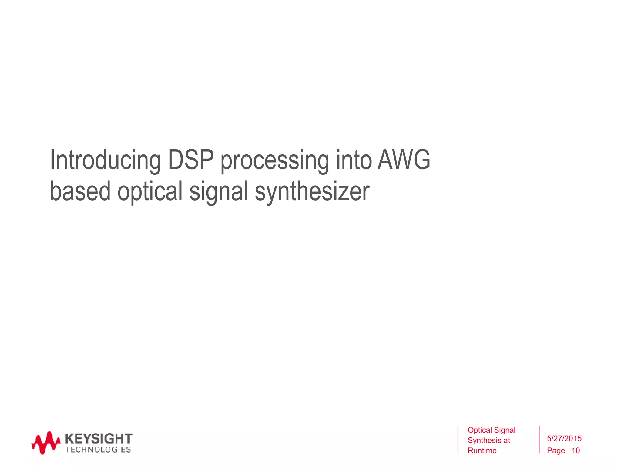 Page
Introducing DSP processing into AWG
based optical signal synthesizer
Optical Signal
Synthesis at
Runtime 10
5/27/2015
 