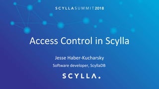Access Control in Scylla
Jesse Haber-Kucharsky
Software developer, ScyllaDB
 