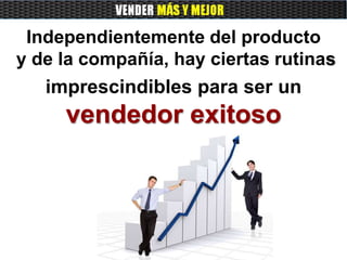 Independientemente del producto
y de la compañía, hay ciertas rutinas
imprescindibles para ser un
vendedor exitoso
 
