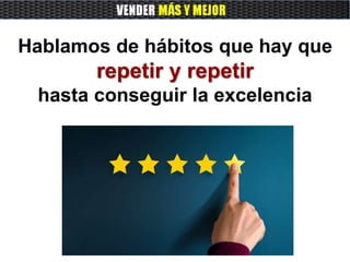 Hablamos de hábitos que hay que
repetir y repetir
hasta conseguir la excelencia
 