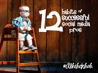 12
 habits    of
 successful
     social media
        pros
 