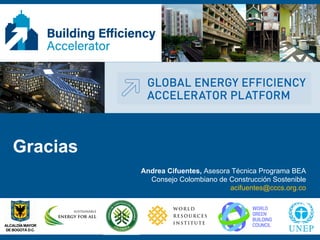 Gracias
Andrea Cifuentes, Asesora Técnica Programa BEA
Consejo Colombiano de Construcción Sostenible
acifuentes@cccs.org.co
 