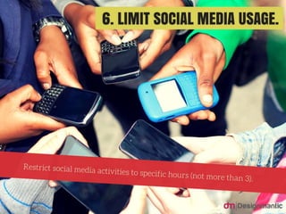 Limit social media usage: Restrict social media
activities to specific hours (not more than 3).
 